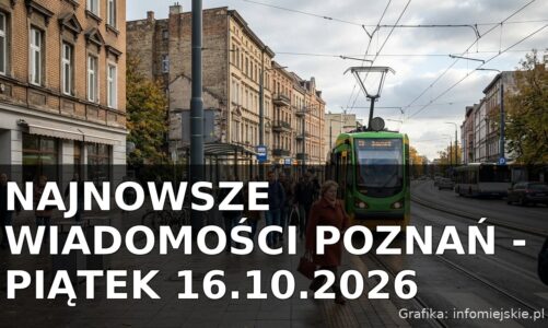 Najnowsze wiadomości Poznań – Piątek 16.10.2026
