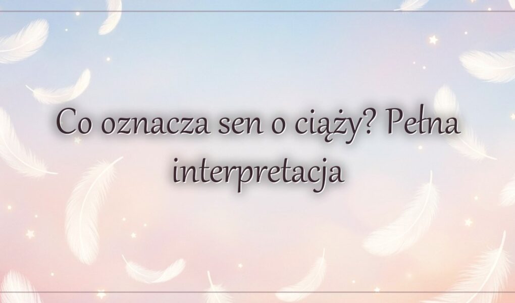 Co oznacza sen o ciąży? Pełna interpretacja