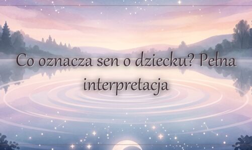 Co oznacza sen o dziecku? Pełna interpretacja