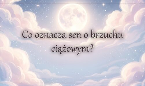 Co oznacza sen o brzuchu ciążowym?