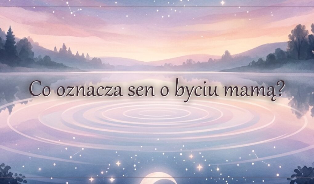 Co oznacza sen o byciu mamą?