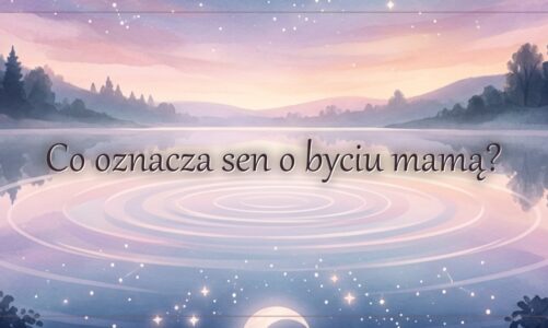 Co oznacza sen o byciu mamą?