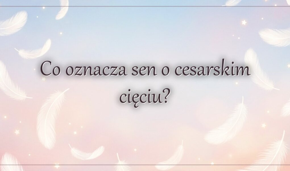 Co oznacza sen o cesarskim cięciu?