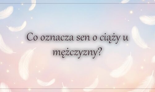 Co oznacza sen o ciąży u mężczyzny?