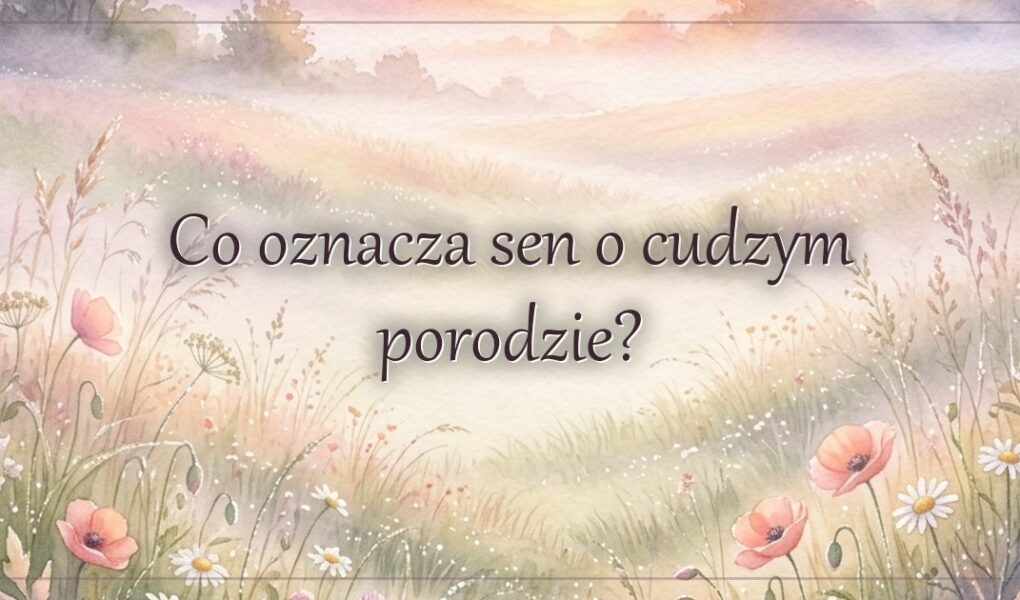 Co oznacza sen o cudzym porodzie?