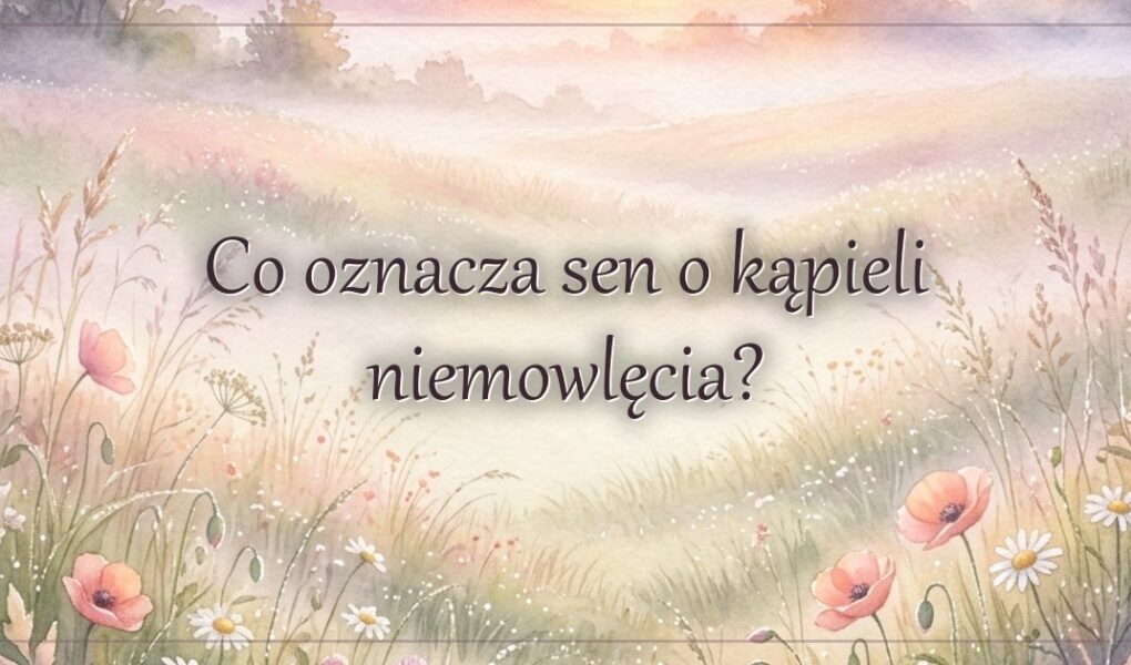 Co oznacza sen o kąpieli niemowlęcia?