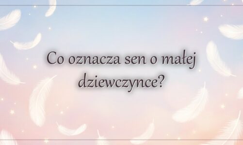 Co oznacza sen o małej dziewczynce?