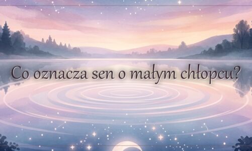Co oznacza sen o małym chłopcu?