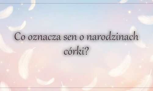 Co oznacza sen o narodzinach córki?