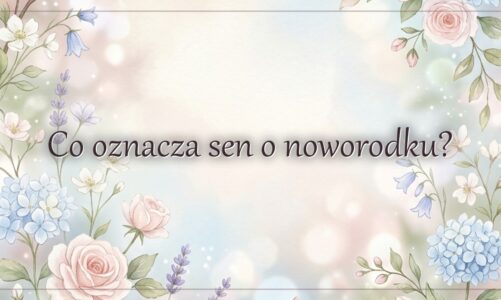 Co oznacza sen o noworodku?