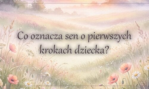 Co oznacza sen o pierwszych krokach dziecka?