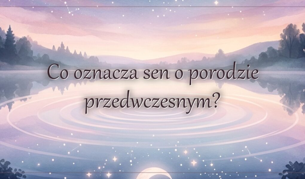 Co oznacza sen o porodzie przedwczesnym?
