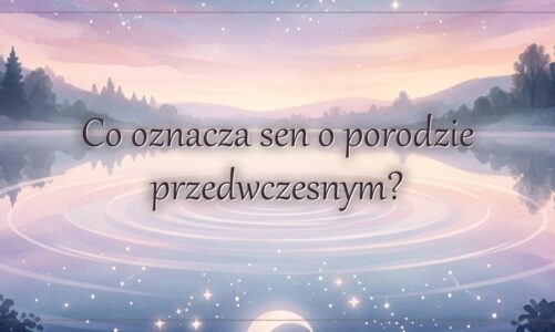 Co oznacza sen o porodzie przedwczesnym?