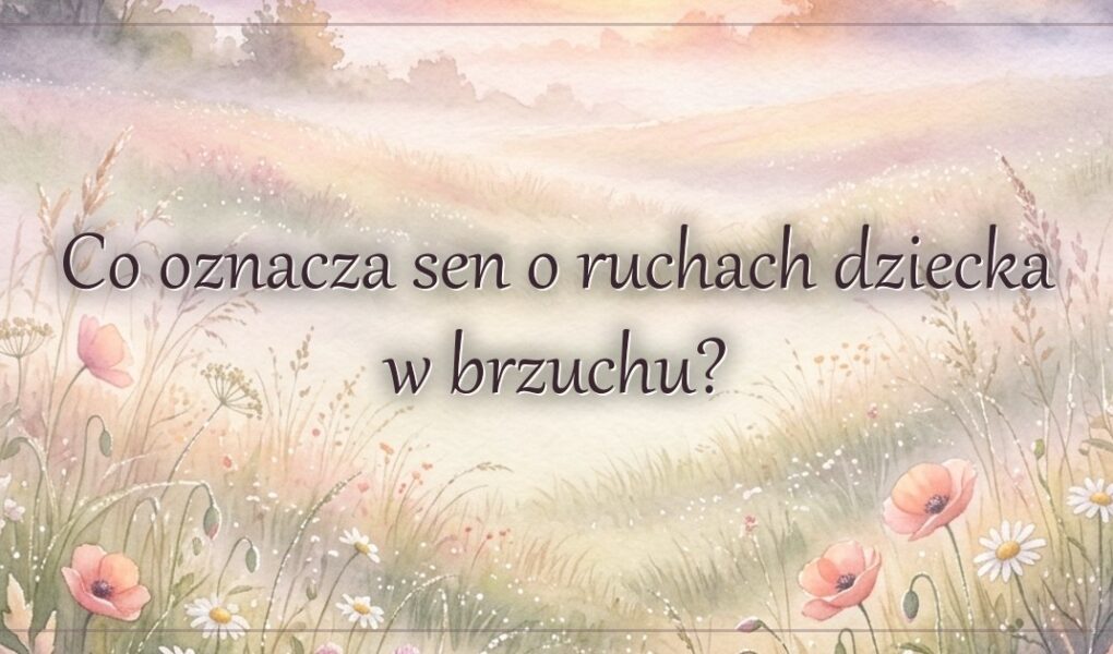 Co oznacza sen o ruchach dziecka w brzuchu?