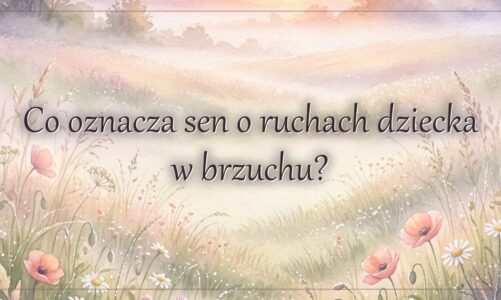 Co oznacza sen o ruchach dziecka w brzuchu?