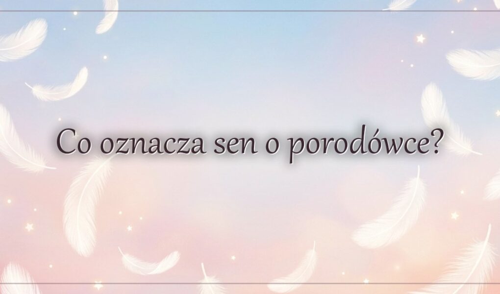 Co oznacza sen o porodówce?