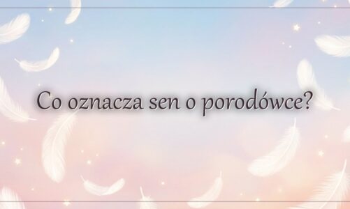 Co oznacza sen o porodówce?