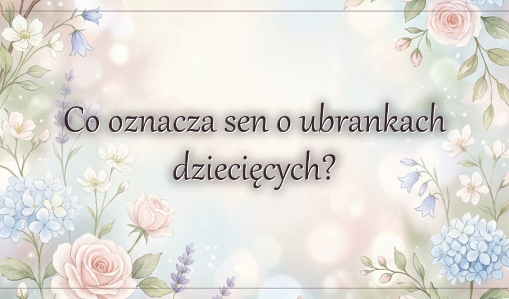 Co oznacza sen o ubrankach dziecięcych?