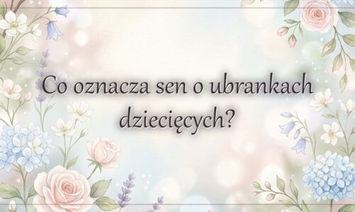 Co oznacza sen o ubrankach dziecięcych?