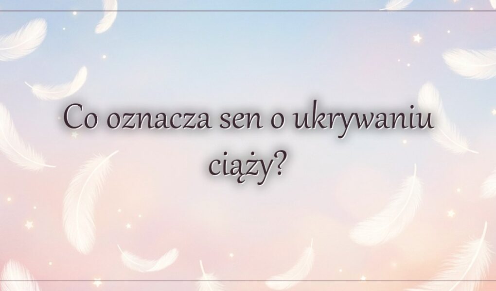 Co oznacza sen o ukrywaniu ciąży?