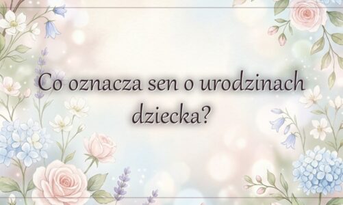 Co oznacza sen o urodzinach dziecka?