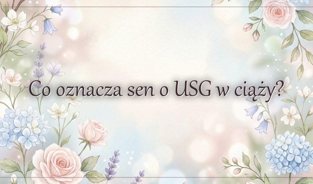Co oznacza sen o USG w ciąży?