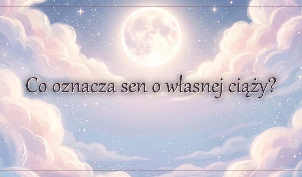 Co oznacza sen o własnej ciąży?