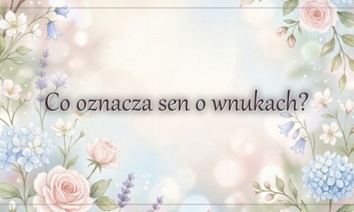 Co oznacza sen o wnukach?