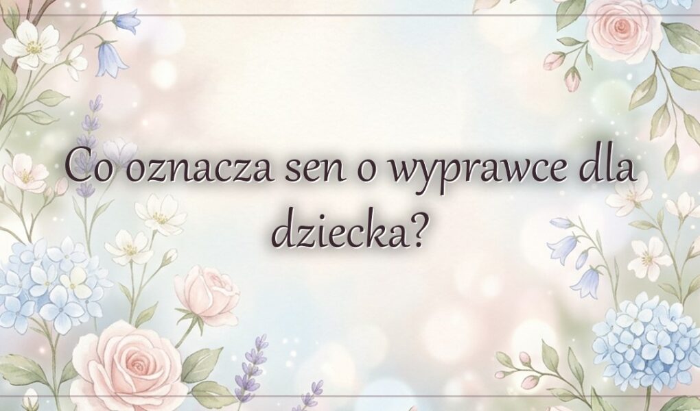 Co oznacza sen o wyprawce dla dziecka?