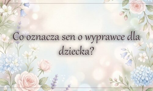 Co oznacza sen o wyprawce dla dziecka?