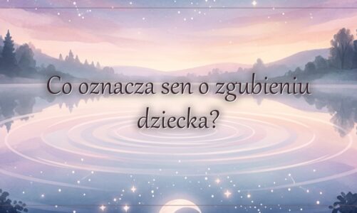 Co oznacza sen o zgubieniu dziecka?