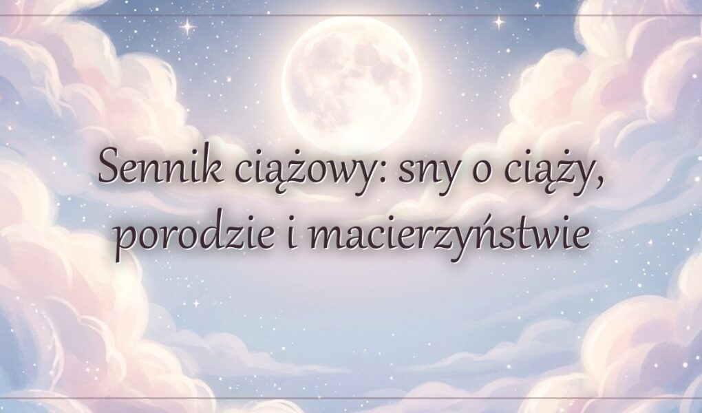 Sennik ciążowy: sny o ciąży, porodzie i macierzyństwie