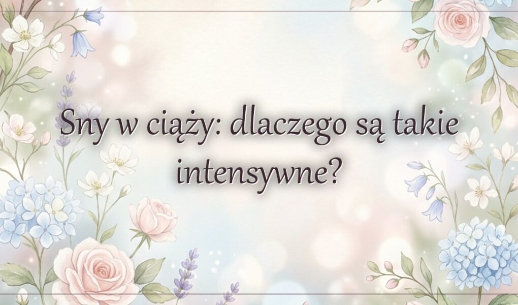 Sny w ciąży: dlaczego są takie intensywne?