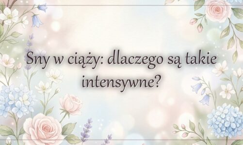 Sny w ciąży: dlaczego są takie intensywne?